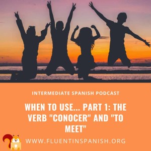 I-014: When to Use… Part 1: The Verb Conocer and to Meet – Intermediate Spanish Podcast