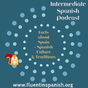 I-003: Facts about Spain – Spanish Culture and Traditions – Intermediate Spanish Podcast