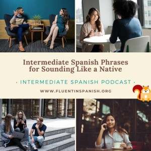I-013: Intermediate Spanish Phrases for Sounding Like a Native – Intermediate Spanish Podcast