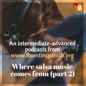 IA-002: Where Salsa Music Comes From – Part 2 – Intermediate-Advanced Spanish Podcast