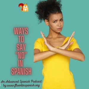 A-001: Ways to Say No in Spanish – Advanced Spanish Podcast
