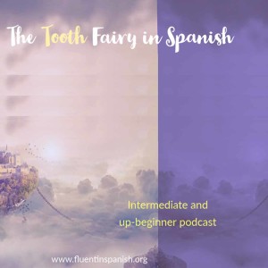 I-009: The Tooth Fairy in Spanish – Up-Beginner and Intermediate Spanish Podcast