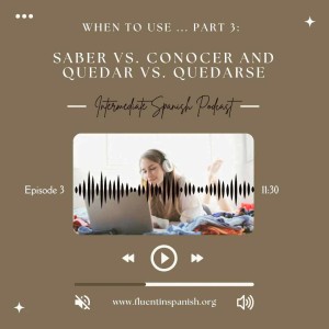 I-016: When to Use… Part 3: Saber vs. Conocer and Quedar vs. Quedarse – Intermediate Spanish Podcast