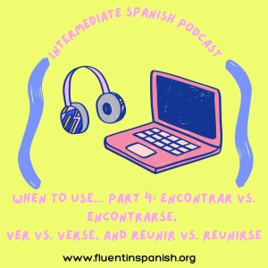 I-017: When to use… part 4: Encontrar vs. Encontrarse, Ver vs. Verse and Reunir vs. Reunirse – Intermediate Spanish Podcast