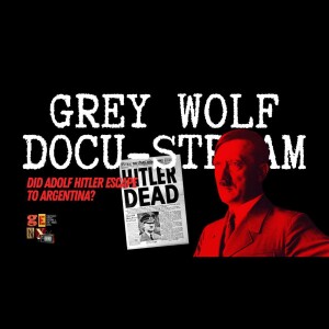 Grey Wolf Docu-stream: Did Adolf Hitler Escape To Argentina?