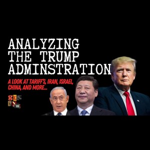 Analyzing The Trump Administration: Tariff's, Iran, China and more...