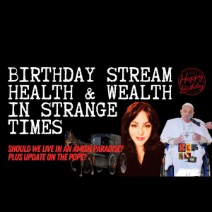 Birthday Stream: Health & Wealth In Strange Times, Should We Be Like The Amish? / Pope Update / Douglas Murray