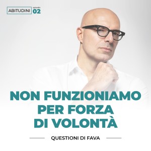 EP 002 | Non funzioniamo per forza di volontà