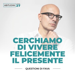 EP 027 | Cerchiamo di vivere felicemente il presente