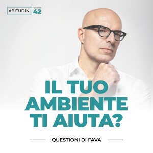 EP 042 | Il tuo ambiente ti aiuta?