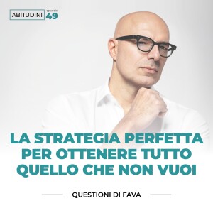 EP 049 | La strategia perfetta per ottenere quello che non vuoi