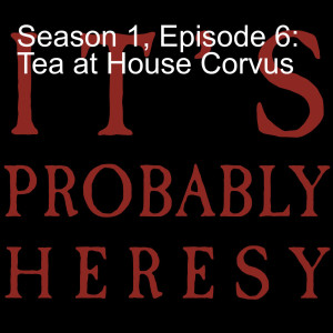 Season 1, Episode 6: Tea at House Corvus