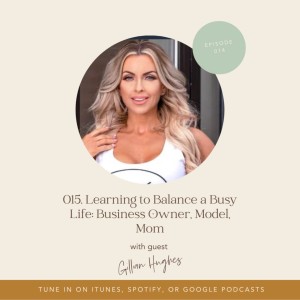 015. Learning to Balance a Busy Life with Gillian Hughes: Business Owner, Model, Mom
