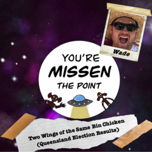 Episode 78: Two Wings of the Same Bin Chicken (Queensland Election Results) w/Wade