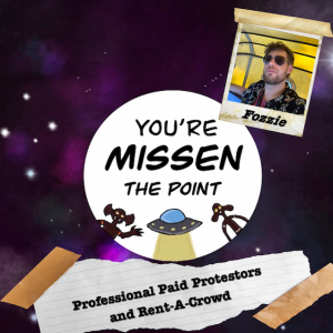 Episode 71: Professional Paid Protestors and Rent-A-Crowd w/Fozzie