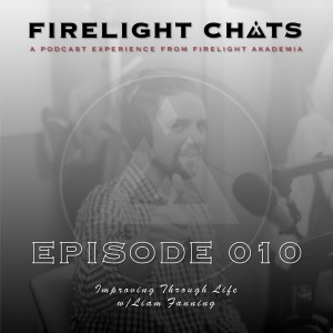 Firelight Chats Ep010 | Improving Through Life w/Liam Fanning