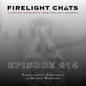 Firelight Chats Ep014 | Transformative Experiences w/Michael McCreesh