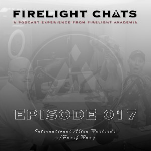 Firelight Chats Ep017 | International Alien Warlords w/Hanif Wang