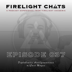 Firelight Chats Ep037 | Diplobratic Amalgamations w/Cait Magee (1/2)