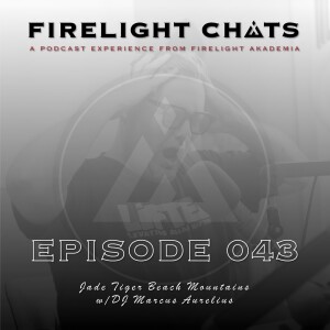 Firelight Chats Ep043 | Jade Tiger Beach Mountains w/DJ Marcus Aurelius