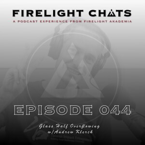 Firelight Chats Ep044 | Glass Half Overflowing w/Andrew Klerck