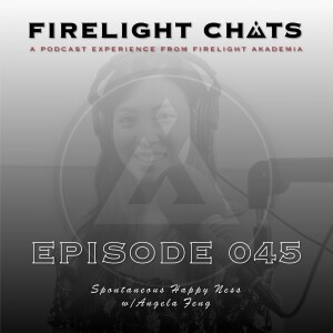 Firelight Chats Ep045 | Spontaneous Happy Ness w/Angela Feng
