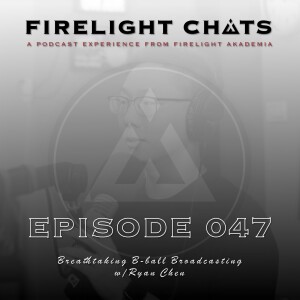Firelight Chats Ep047 | Breathtaking B-ball Broadcasting w/Ryan Chen
