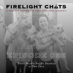 Firelight Chats Ep056 | Final Mocha-Truffle Fantasy w/Fan Shen