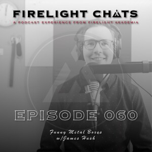 Firelight Chats Ep060 | Funny Metal Boxes w/James Hush