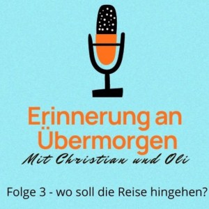 Folge 3 - wo soll die Reise hingehen?