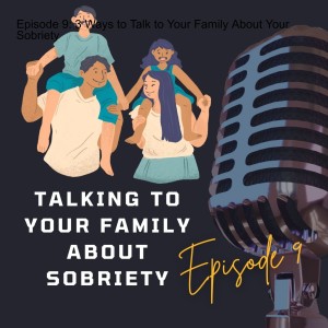 Episode 9: 3 Ways to Talk to Your Family About Your Sobriety