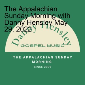 The Appalachian Sunday Morning with Danny Hensley May 29, 2022