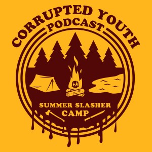 Corrupted Youth Ep 51 Summer Slasher Camp: Sleepaway Camp