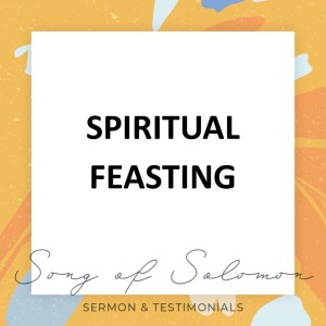 Spiritual Feasting - Song of Solomon // Pastor Rich Kao