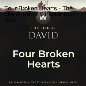 Four Broken Hearts - The Life of David // Pastor Rich Kao