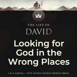 Looking for God in the Wrong Places - The Life of David // Pastor Rich Kao