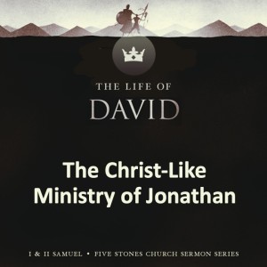 The Christ-Like Ministry of Jonathan -The Life of David // Pastor Rich Kao