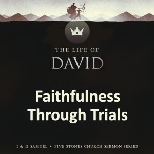 Faithfulness Through Trials - The Life of David // Pastor Jon Wong