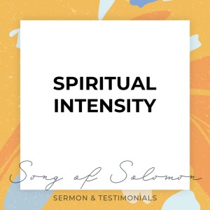 Spritual Intensity - Song of Solomon // Pastor Rich Kao