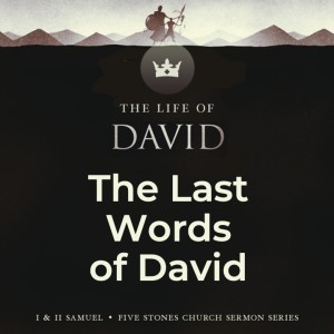 The Last Words of David - The Life of David // Pastor Jon Wong