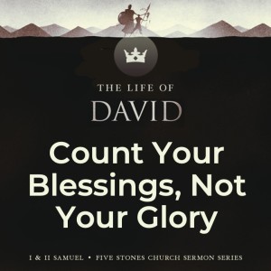 Count Your Blessings, Not Your Glory - The Life of David // Pastor Rich Kao