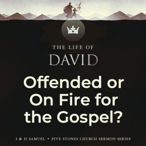 Offended or On Fire for the Gospel? - The Life of David // Pastor Rich Kao