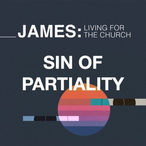 Sin of Impartiality - James: Living for the Church  // Pastor Jon Wong