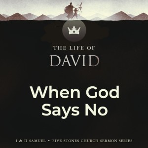 When God Says No - The Life of David // Pastor Rich Kao