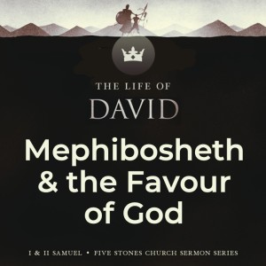 Mephibosheth & the Favour of God - The Life of David // Pastor Rich Kao