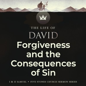 Forgiveness and the Consequences of Sin - The Life of David // Alex Pearson