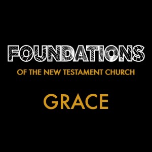 Grace - Foundations of the New Testament Church // Pastor Jon Wong