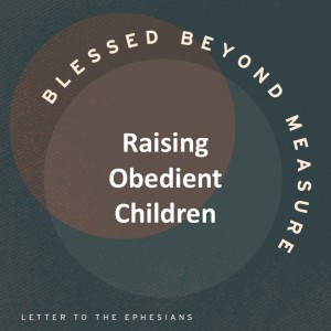 Raising Obedient Children - Blessed Beyond Measure // Pastor Rich Kao