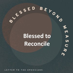 Blessed to Reconcile - Blessed Beyond Measure // Pastor Jon Wong