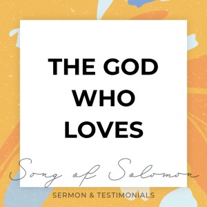 The God Who Loves - Song of Solomon // Pastor Jon Wong